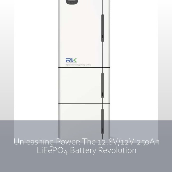 Unleashing Power: The 12.8V/12V 250Ah LiFePO4 Battery Revolution