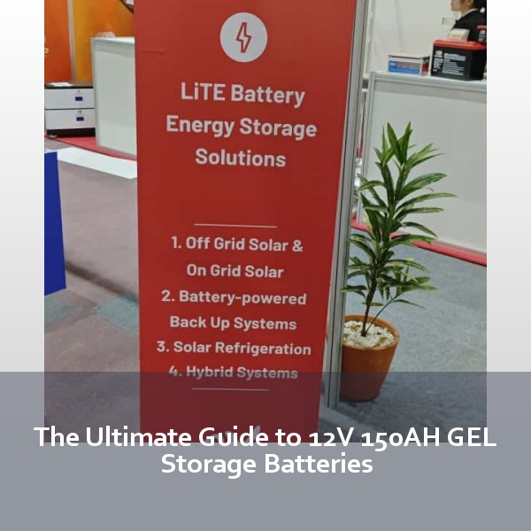 The Ultimate Guide to 12V 150AH GEL Storage Batteries
