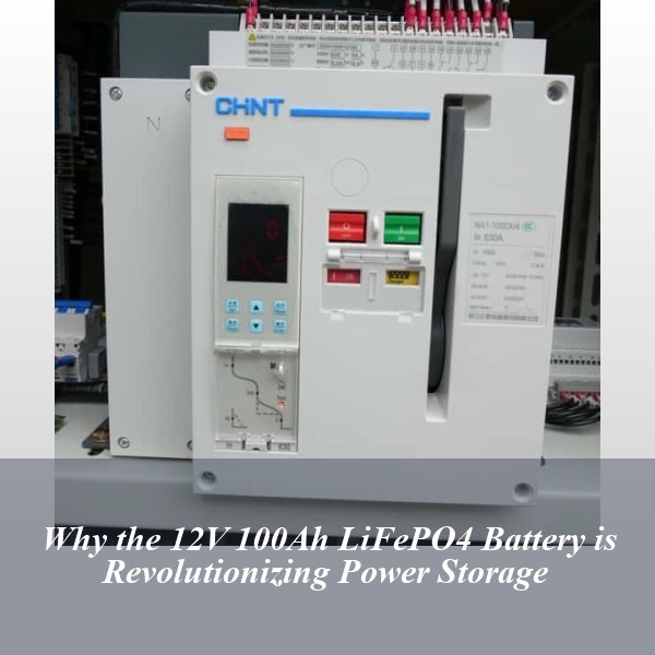 Why the 12V 100Ah LiFePO4 Battery is Revolutionizing Power Storage