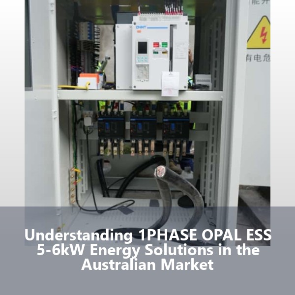 Understanding 1PHASE OPAL ESS 5-6kW Energy Solutions in the Australian Market