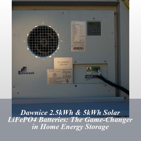 Dawnice 2.5kWh & 5kWh Solar LiFePO4 Batteries: The Game-Changer in Home Energy Storage