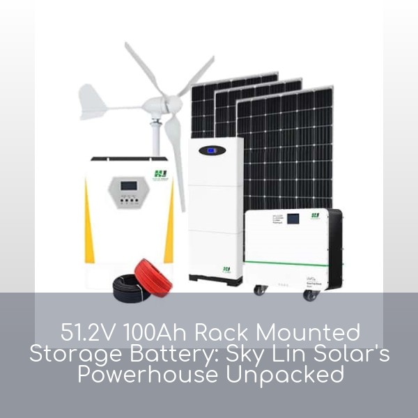 51.2V 100Ah Rack Mounted Storage Battery: Sky Lin Solar's Powerhouse Unpacked