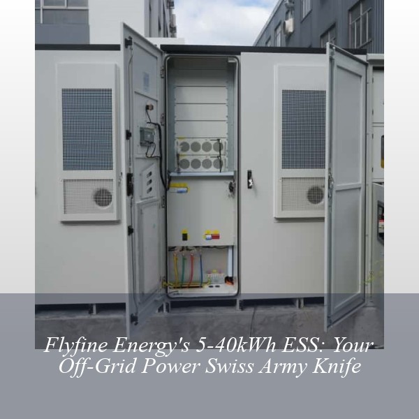 Flyfine Energy's 5-40kWh ESS: Your Off-Grid Power Swiss Army Knife