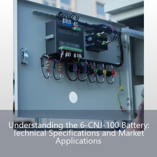 Understanding the 6-CNJ-100 Battery: Technical Specifications and Market Applications