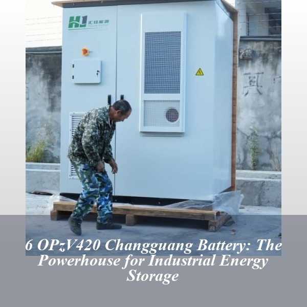 6 OPzV420 Changguang Battery: The Powerhouse for Industrial Energy Storage