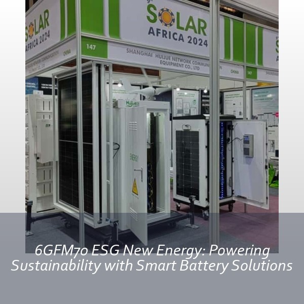 6GFM70 ESG New Energy: Powering Sustainability with Smart Battery Solutions