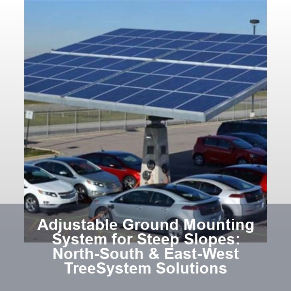 Adjustable Ground Mounting System for Steep Slopes: North-South & East-West TreeSystem Solutions