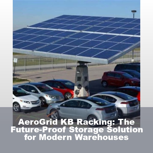 AeroGrid KB Racking: The Future-Proof Storage Solution for Modern Warehouses