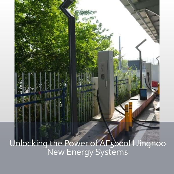 Unlocking the Power of AF5000H Jingnoo New Energy Systems