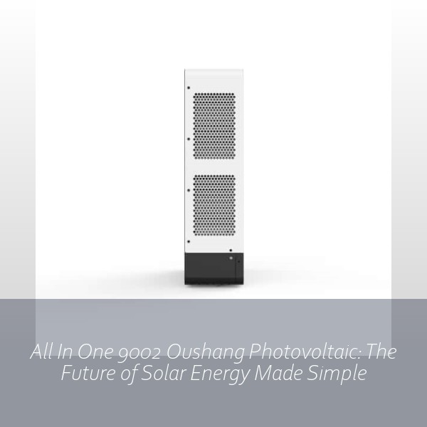 All In One 9002 Oushang Photovoltaic: The Future of Solar Energy Made Simple
