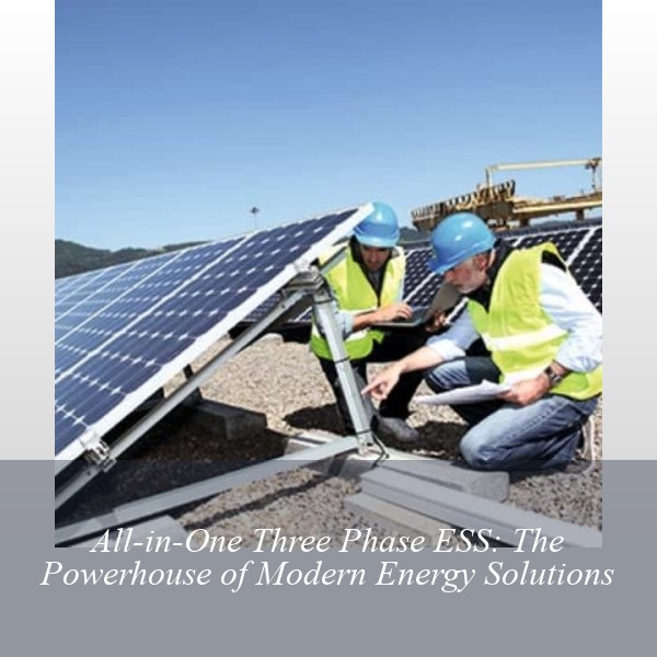 All-in-One Three Phase ESS: The Powerhouse of Modern Energy Solutions