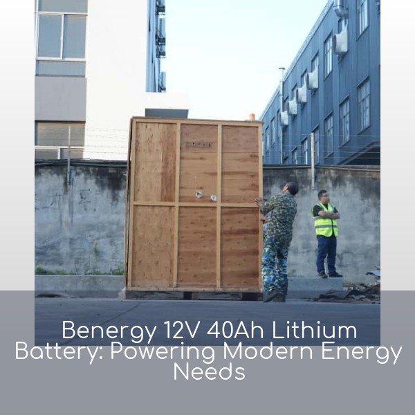 Benergy 12V 40Ah Lithium Battery: Powering Modern Energy Needs