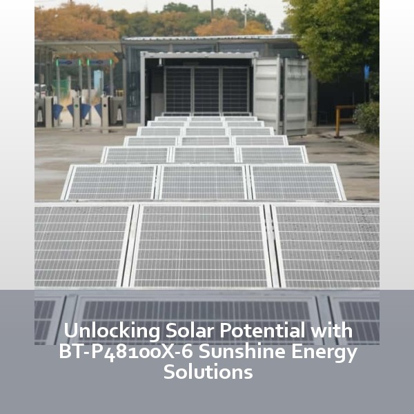 Unlocking Solar Potential with BT-P48100X-6 Sunshine Energy Solutions