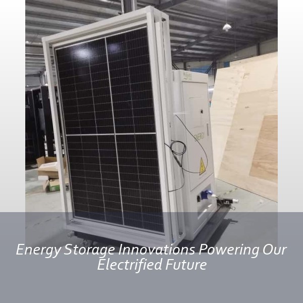 Energy Storage Innovations Powering Our Electrified Future