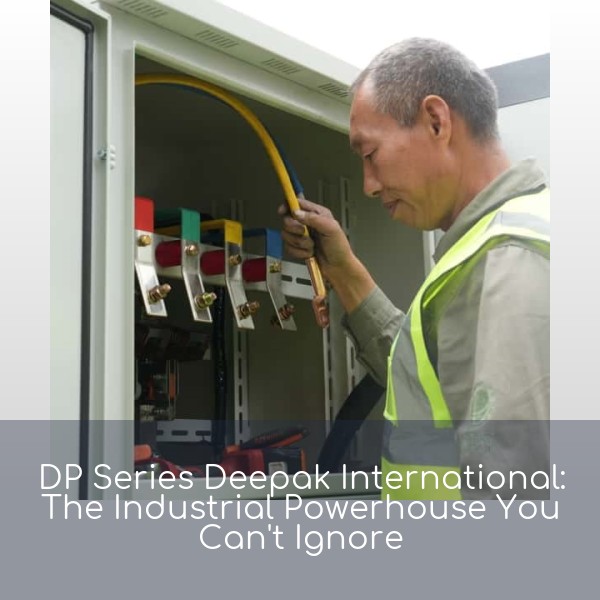 DP Series Deepak International: The Industrial Powerhouse You Can't Ignore