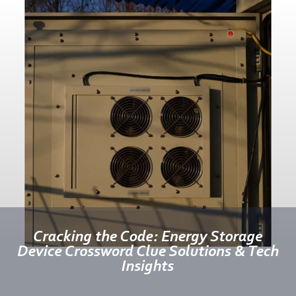 Cracking the Code: Energy Storage Device Crossword Clue Solutions & Tech Insights