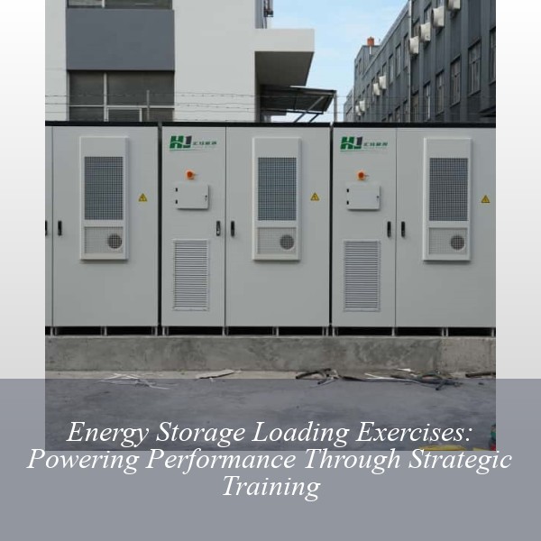 Energy Storage Loading Exercises: Powering Performance Through Strategic Training