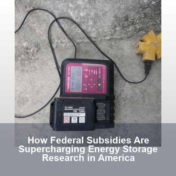 How Federal Subsidies Are Supercharging Energy Storage Research in America