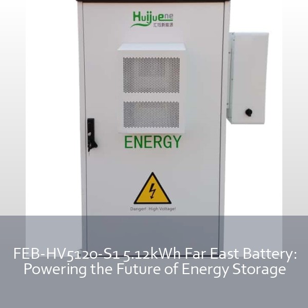 FEB-HV5120-S1 5.12kWh Far East Battery: Powering the Future of Energy Storage
