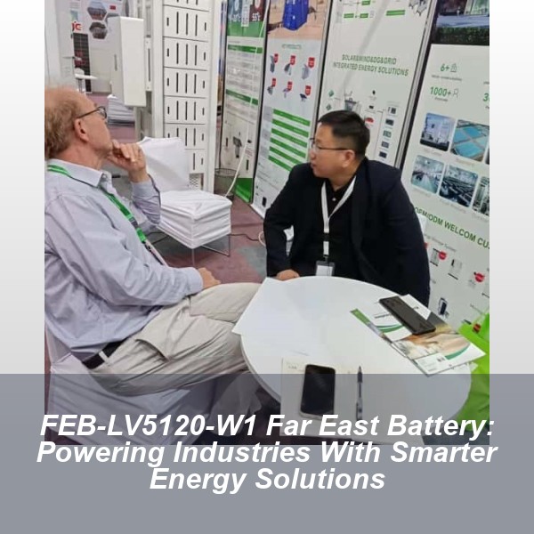 FEB-LV5120-W1 Far East Battery: Powering Industries With Smarter Energy Solutions