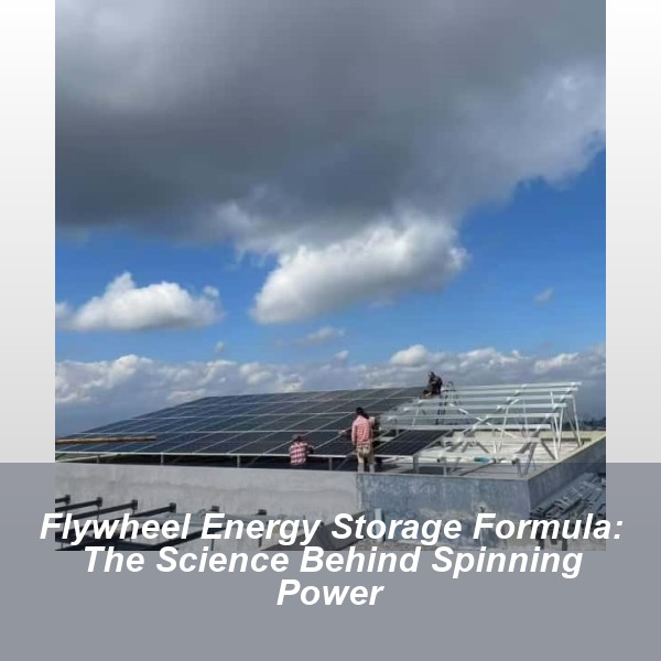 Flywheel Energy Storage Formula: The Science Behind Spinning Power