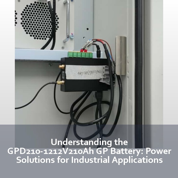 Understanding the GPD210-1212V210Ah GP Battery: Power Solutions for Industrial Applications
