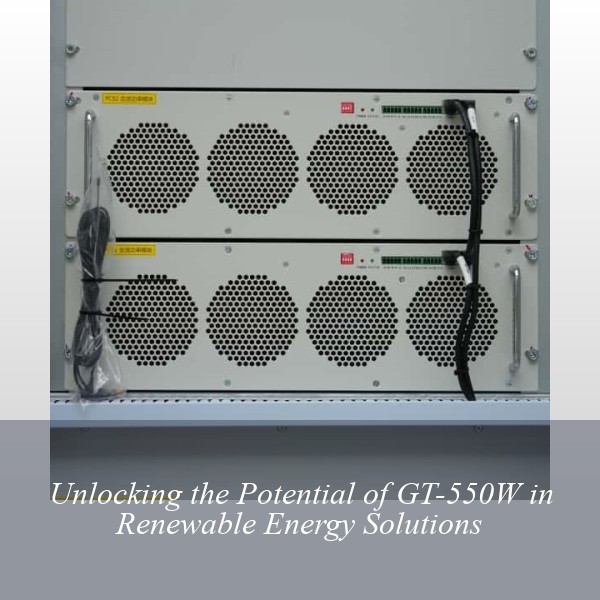 Unlocking the Potential of GT-550W in Renewable Energy Solutions