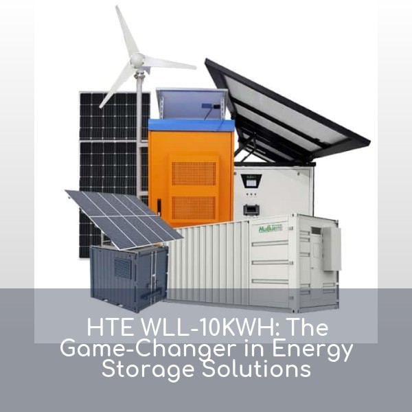 HTE WLL-10KWH: The Game-Changer in Energy Storage Solutions