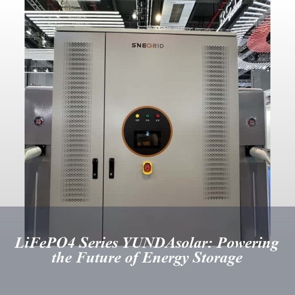 LiFePO4 Series YUNDAsolar: Powering the Future of Energy Storage