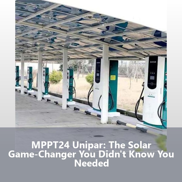 MPPT24 Unipar: The Solar Game-Changer You Didn't Know You Needed