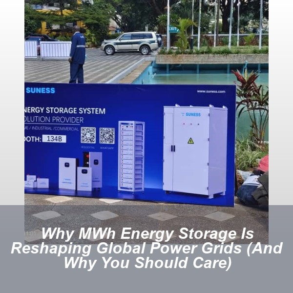 Why MWh Energy Storage Is Reshaping Global Power Grids (And Why You Should Care)