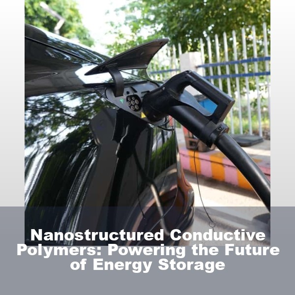 Nanostructured Conductive Polymers: Powering the Future of Energy Storage