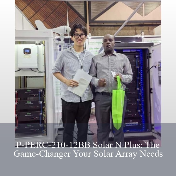 P-PERC-210-12BB Solar N Plus: The Game-Changer Your Solar Array Needs
