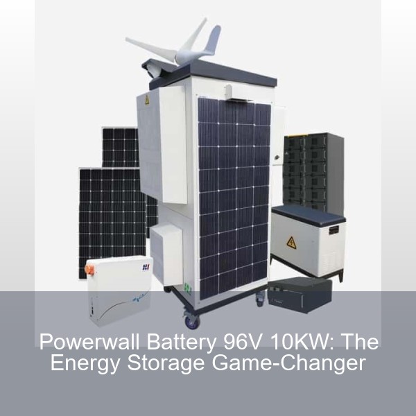 Powerwall Battery 96V 10KW: The Energy Storage Game-Changer