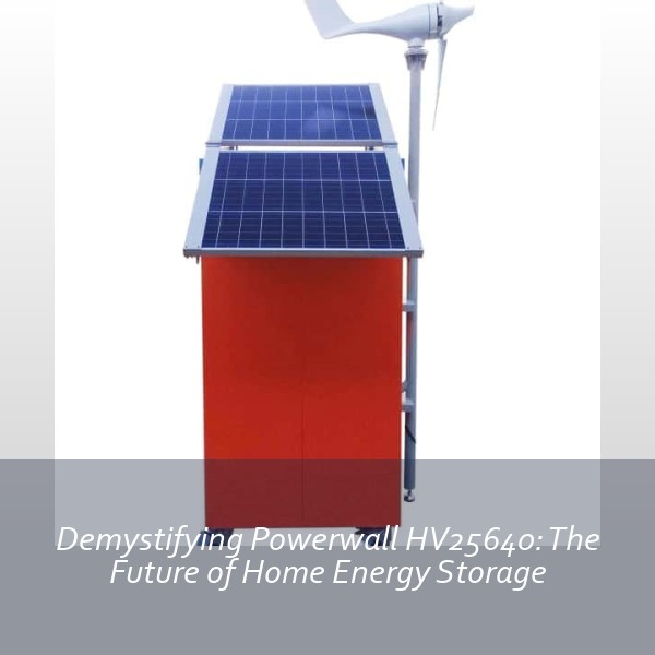 Demystifying Powerwall HV25640: The Future of Home Energy Storage