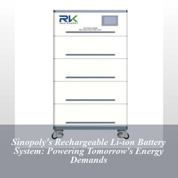 Sinopoly's Rechargeable Li-ion Battery System: Powering Tomorrow's Energy Demands