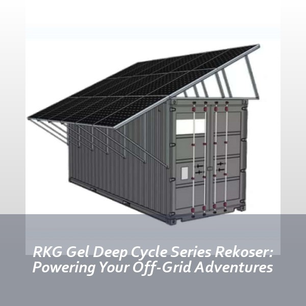 RKG Gel Deep Cycle Series Rekoser: Powering Your Off-Grid Adventures