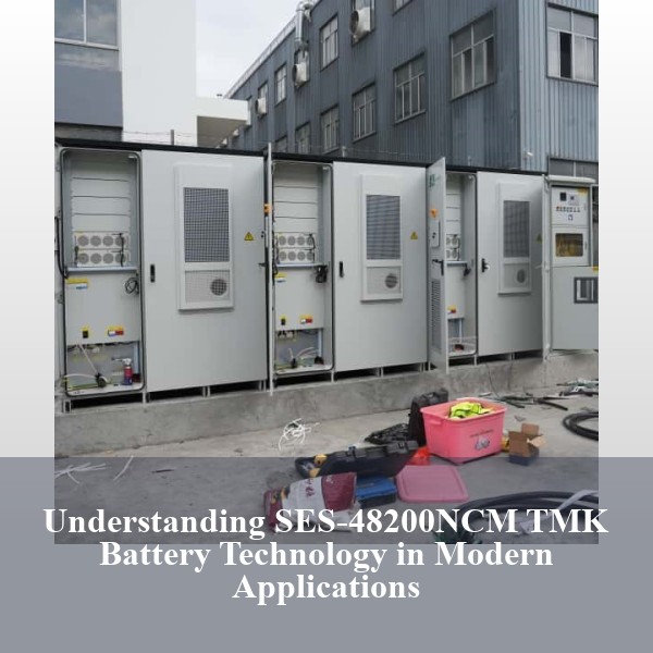 Understanding SES-48200NCM TMK Battery Technology in Modern Applications