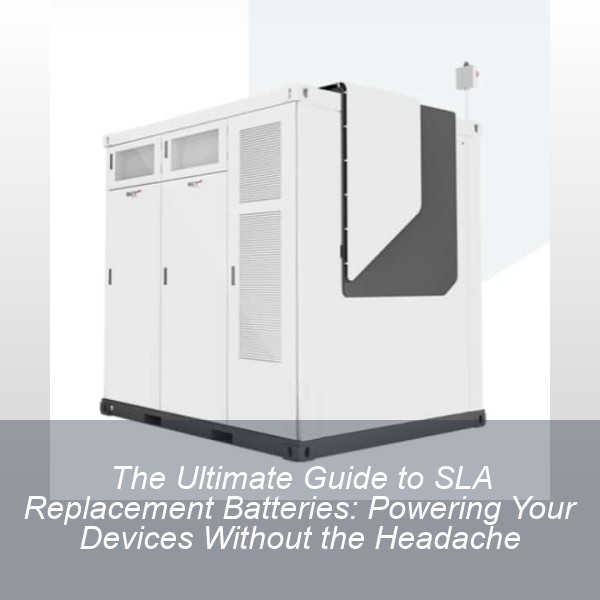 The Ultimate Guide to SLA Replacement Batteries: Powering Your Devices Without the Headache