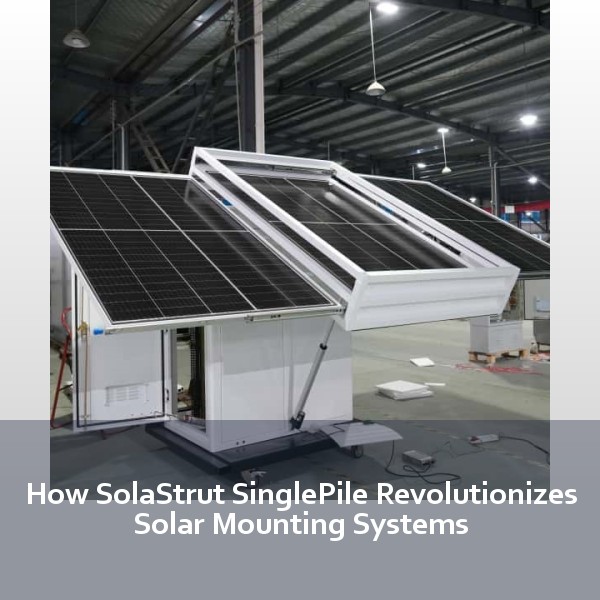 How SolaStrut SinglePile Revolutionizes Solar Mounting Systems
