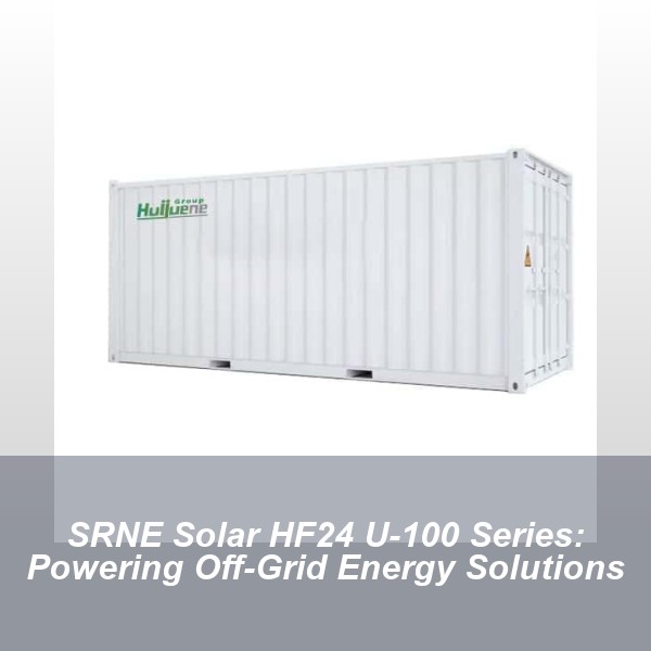 SRNE Solar HF24 U-100 Series: Powering Off-Grid Energy Solutions