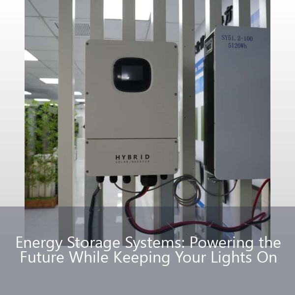 Energy Storage Systems: Powering the Future While Keeping Your Lights On
