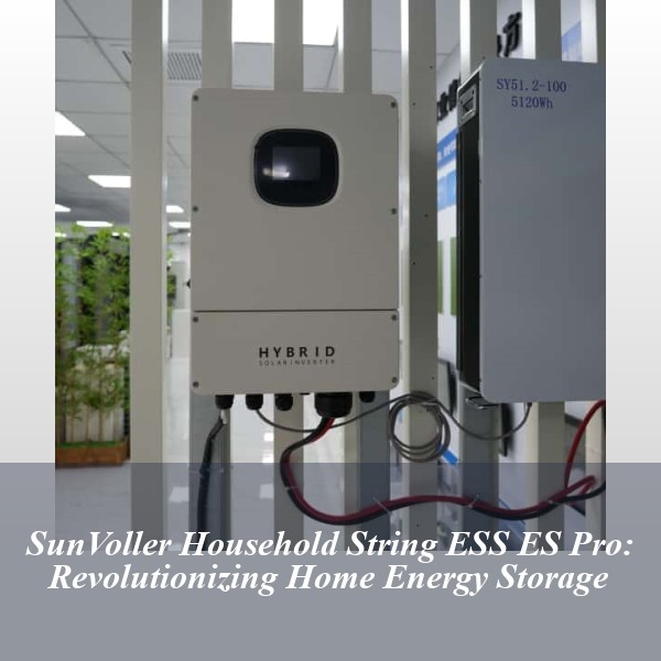 SunVoller Household String ESS ES Pro: Revolutionizing Home Energy Storage