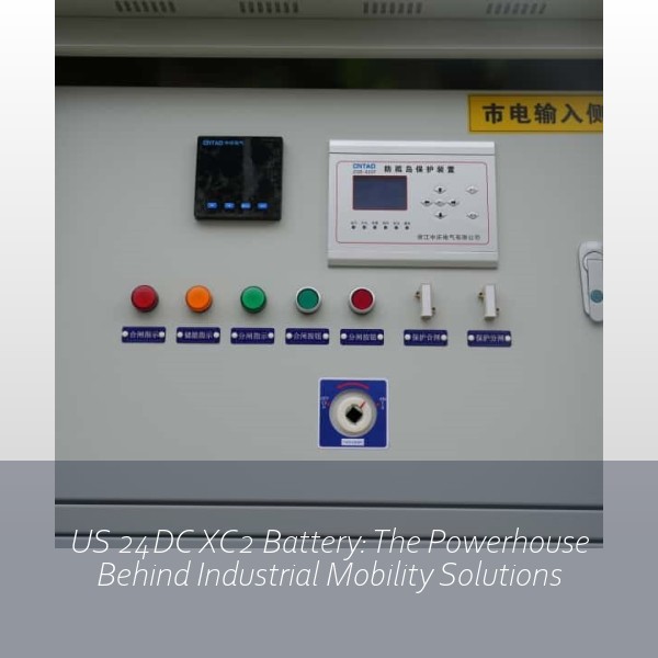 US 24DC XC2 Battery: The Powerhouse Behind Industrial Mobility Solutions