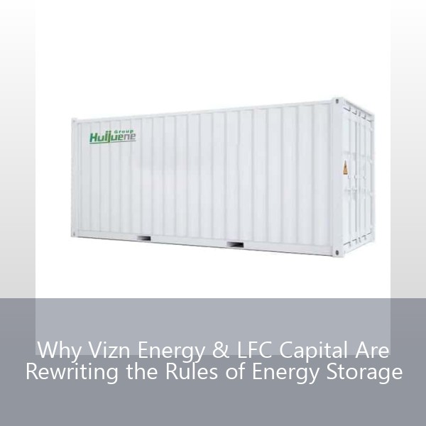 Why Vizn Energy & LFC Capital Are Rewriting the Rules of Energy Storage
