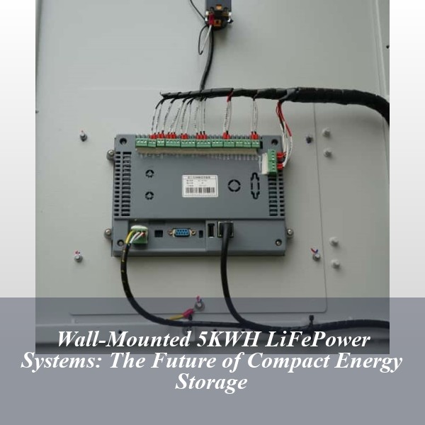 Wall-Mounted 5KWH LiFePower Systems: The Future of Compact Energy Storage