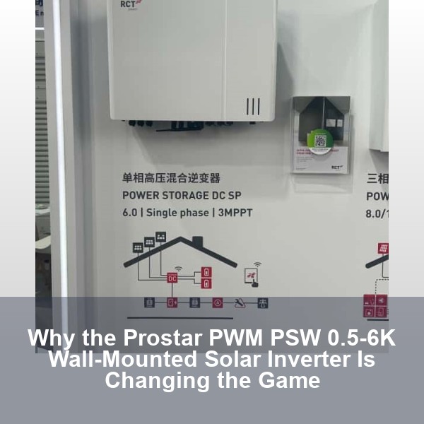 Why the Prostar PWM PSW 0.5-6K Wall-Mounted Solar Inverter Is Changing the Game