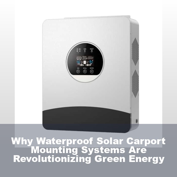 Why Waterproof Solar Carport Mounting Systems Are Revolutionizing Green Energy
